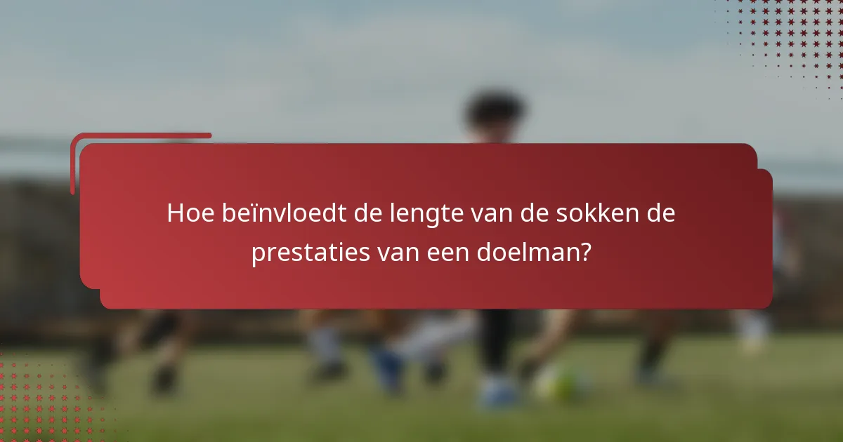 Hoe beïnvloedt de lengte van de sokken de prestaties van een doelman?