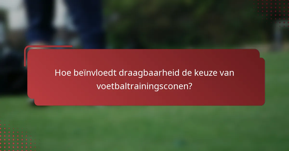 Hoe beïnvloedt draagbaarheid de keuze van voetbaltrainingsconen?