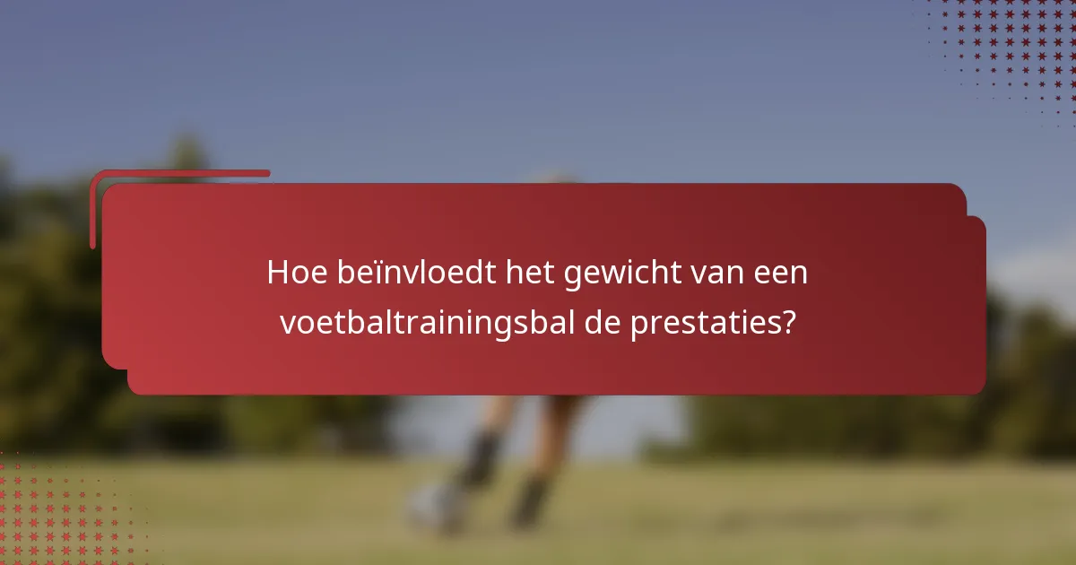 Hoe beïnvloedt het gewicht van een voetbaltrainingsbal de prestaties?