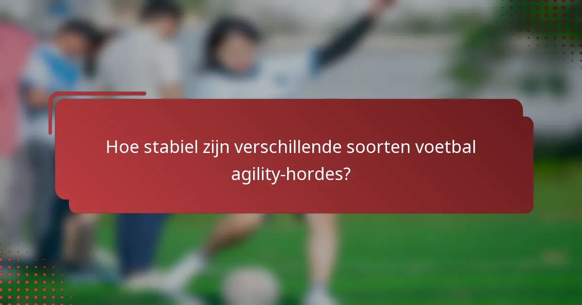Hoe stabiel zijn verschillende soorten voetbal agility-hordes?