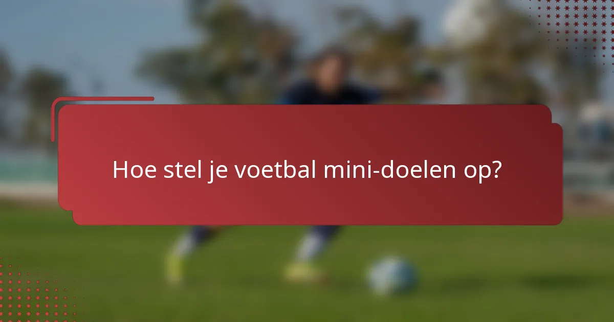 Hoe stel je voetbal mini-doelen op?