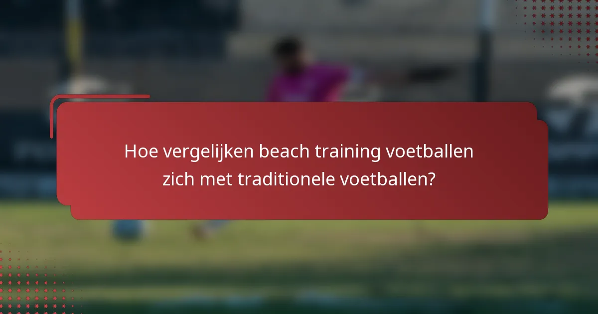 Hoe vergelijken beach training voetballen zich met traditionele voetballen?