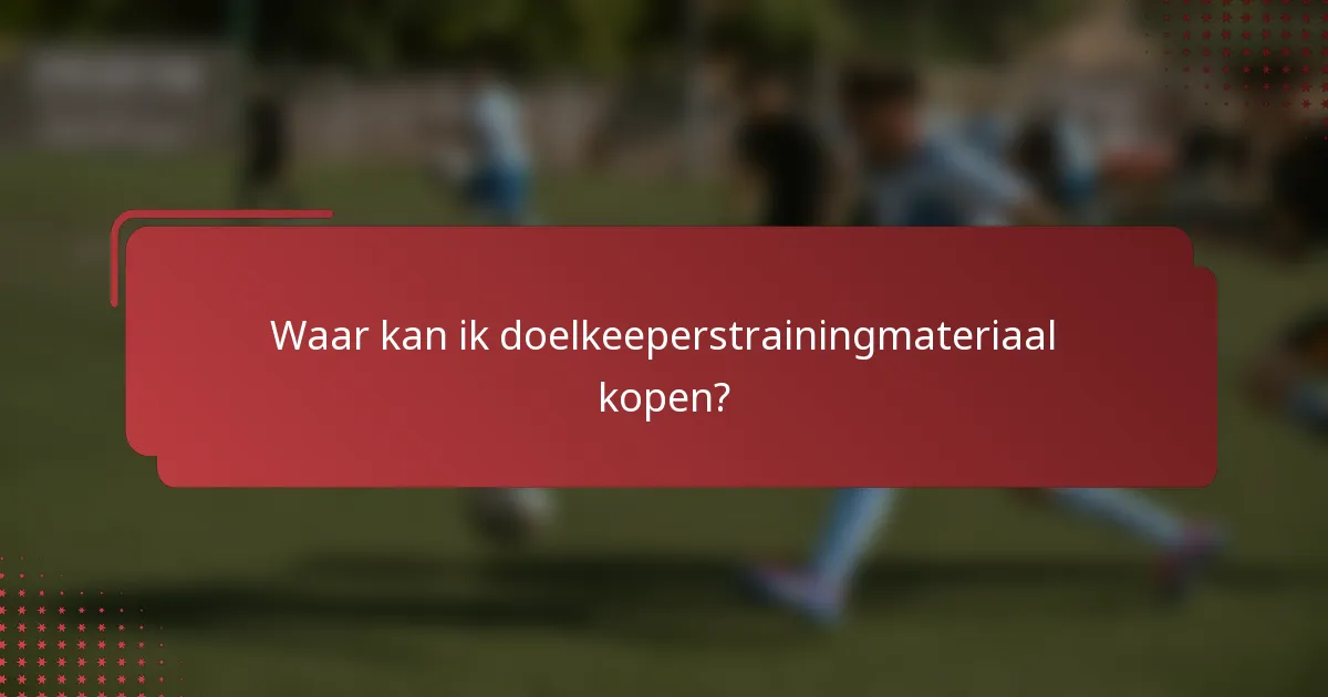 Waar kan ik doelkeeperstrainingmateriaal kopen?