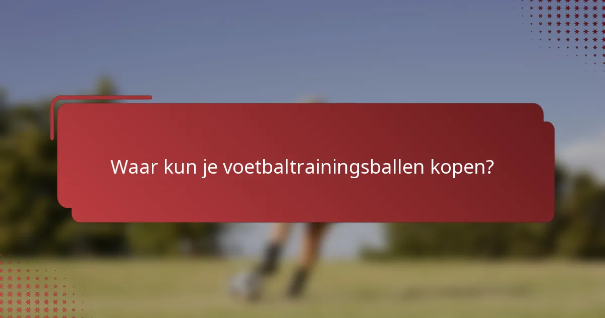 Waar kun je voetbaltrainingsballen kopen?