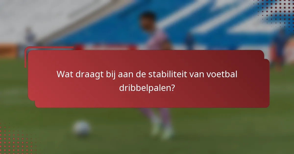 Wat draagt bij aan de stabiliteit van voetbal dribbelpalen?