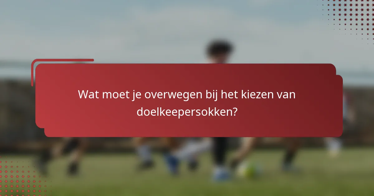 Wat moet je overwegen bij het kiezen van doelkeepersokken?