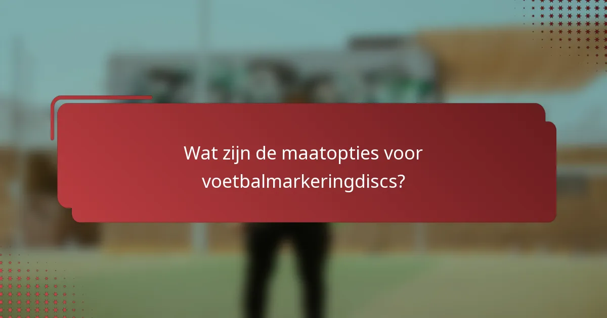 Wat zijn de maatopties voor voetbalmarkeringdiscs?