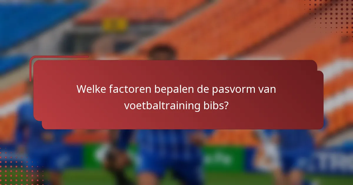 Welke factoren bepalen de pasvorm van voetbaltraining bibs?