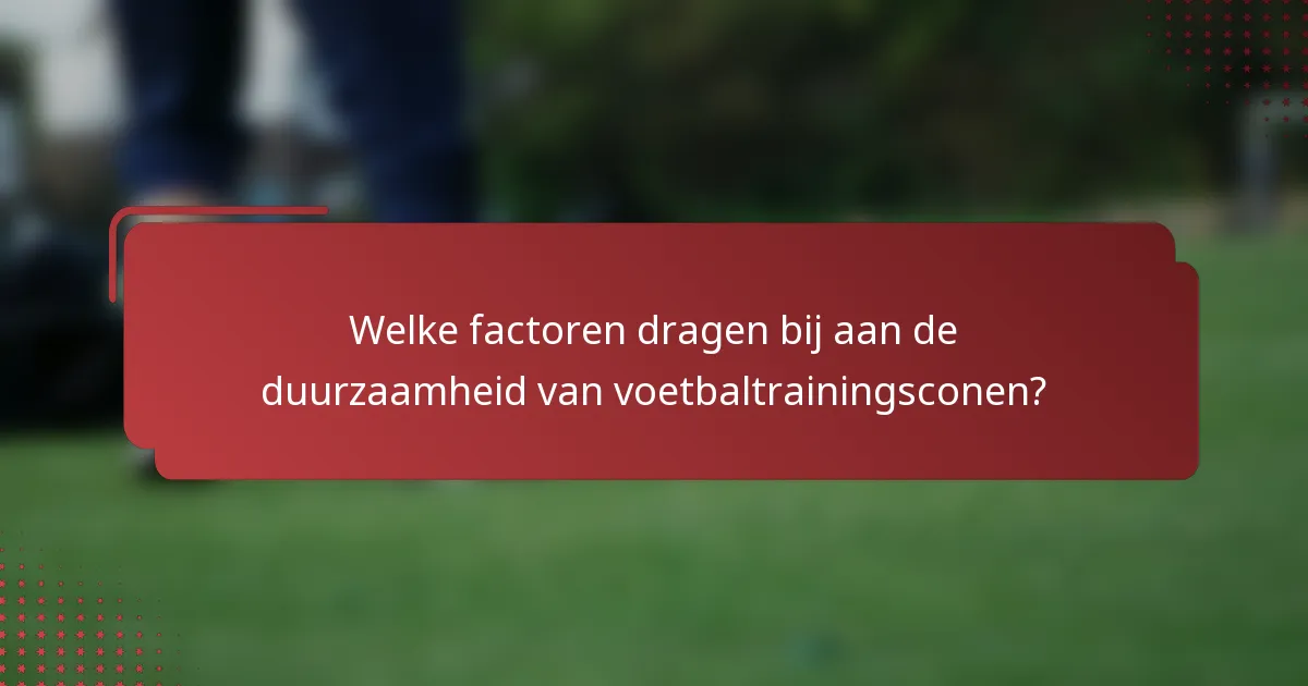 Welke factoren dragen bij aan de duurzaamheid van voetbaltrainingsconen?