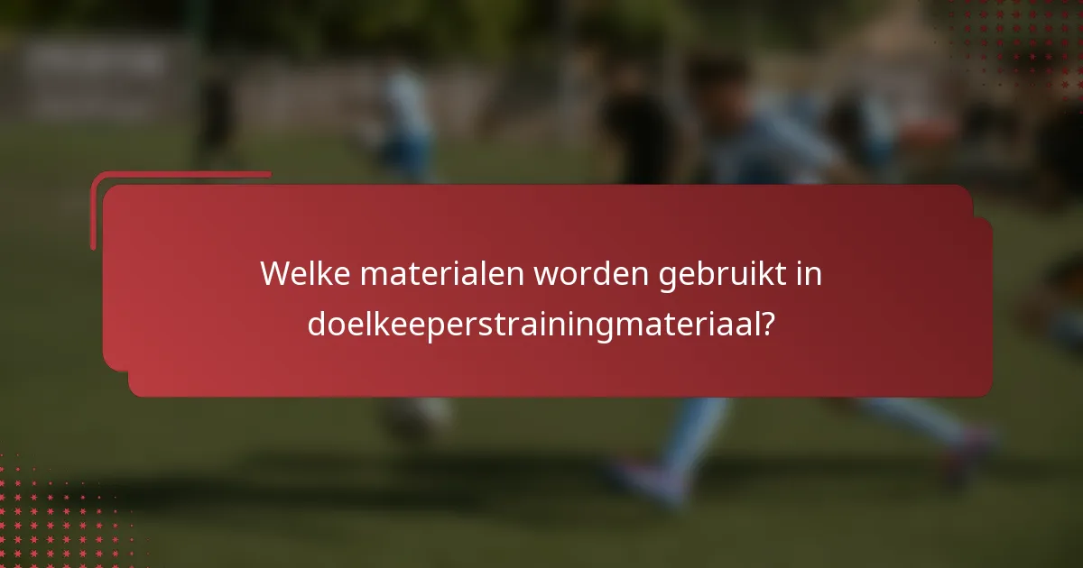 Welke materialen worden gebruikt in doelkeeperstrainingmateriaal?