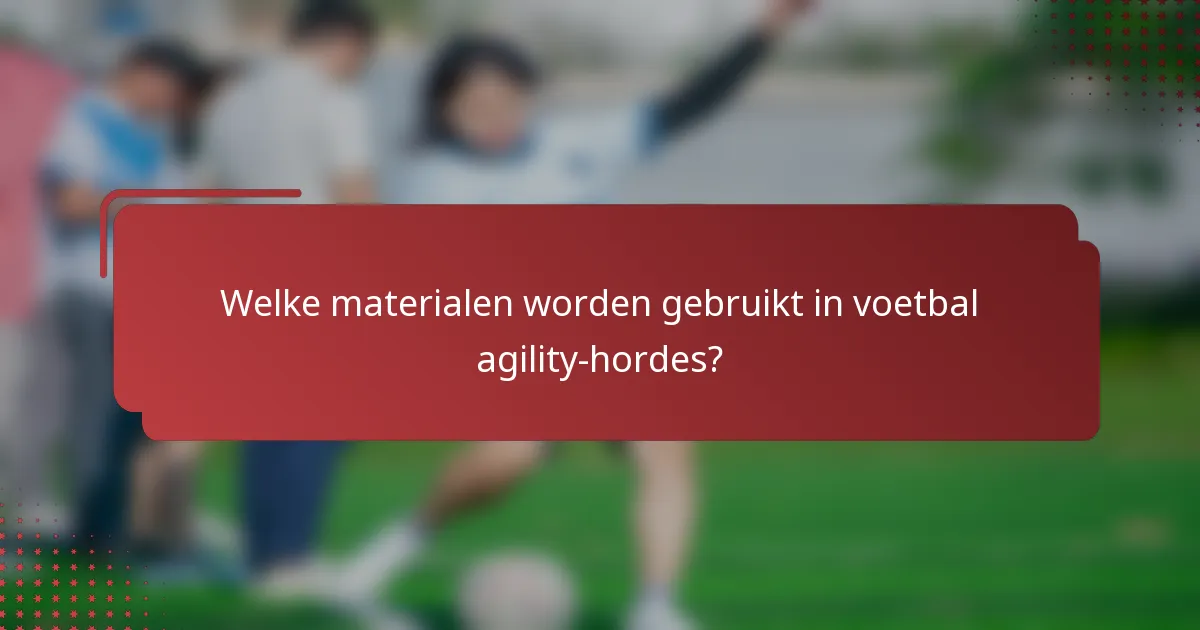 Welke materialen worden gebruikt in voetbal agility-hordes?