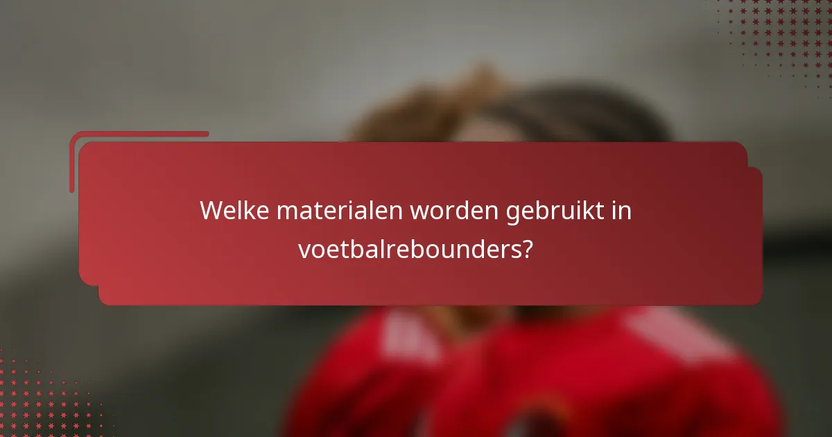 Welke materialen worden gebruikt in voetbalrebounders?