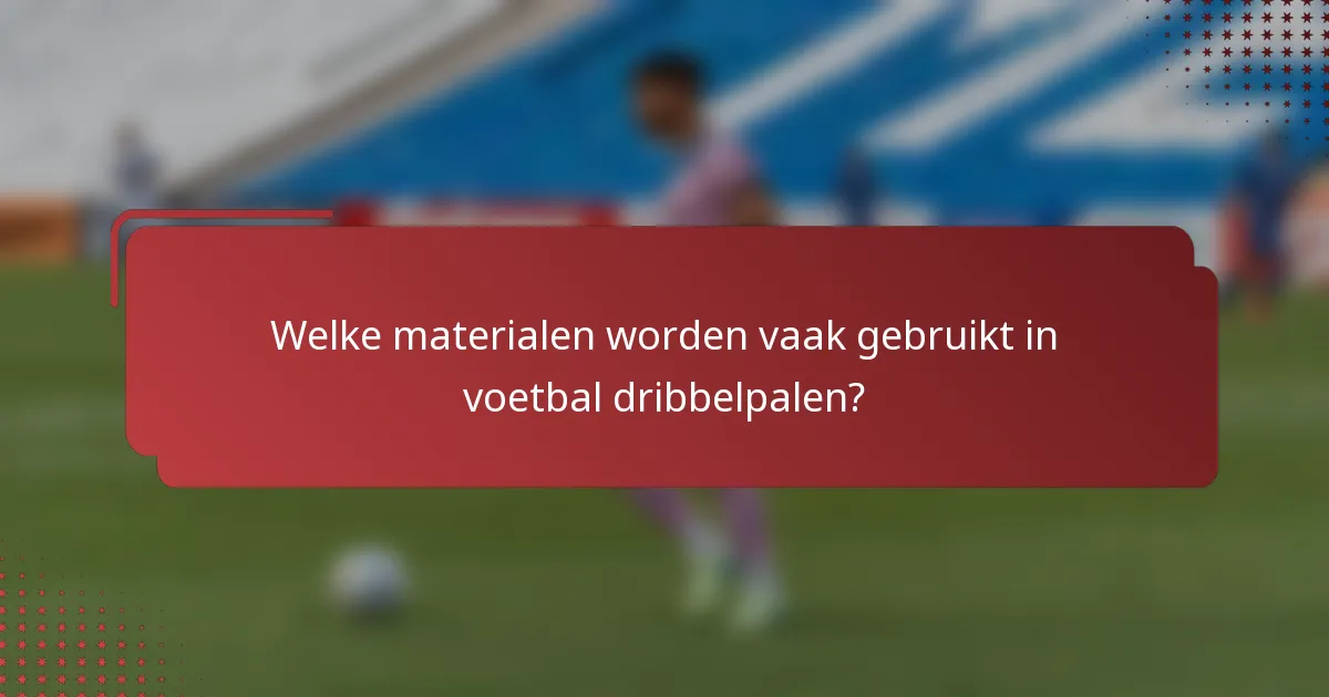 Welke materialen worden vaak gebruikt in voetbal dribbelpalen?