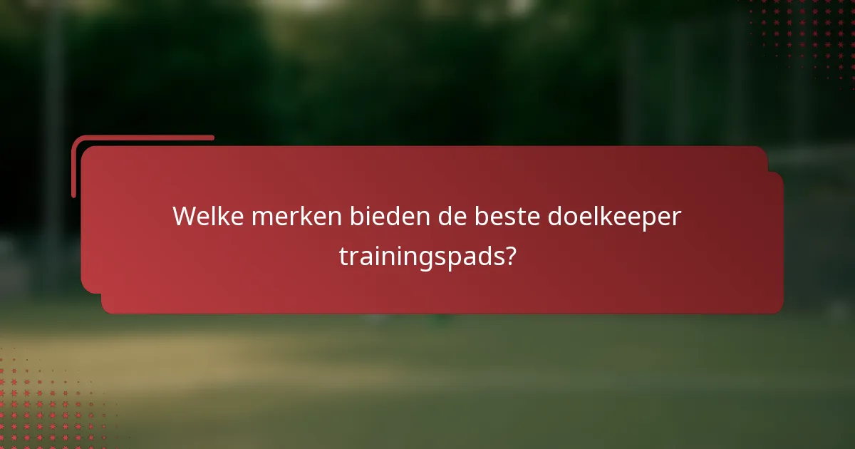 Welke merken bieden de beste doelkeeper trainingspads?
