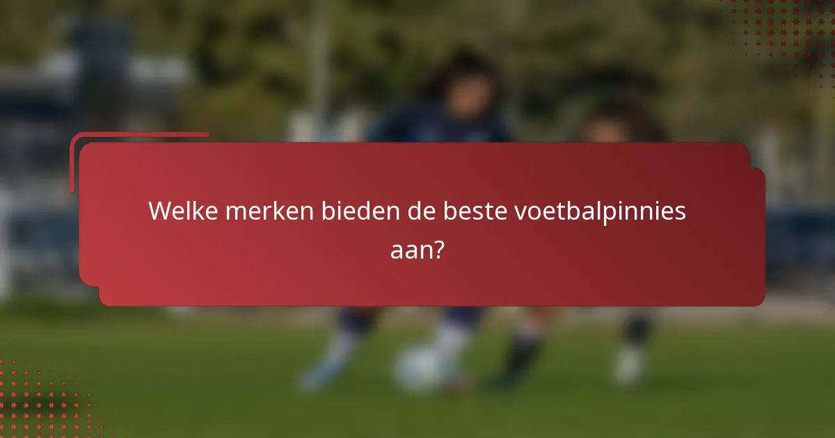 Welke merken bieden de beste voetbalpinnies aan?