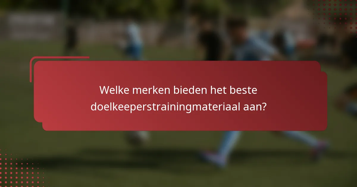 Welke merken bieden het beste doelkeeperstrainingmateriaal aan?